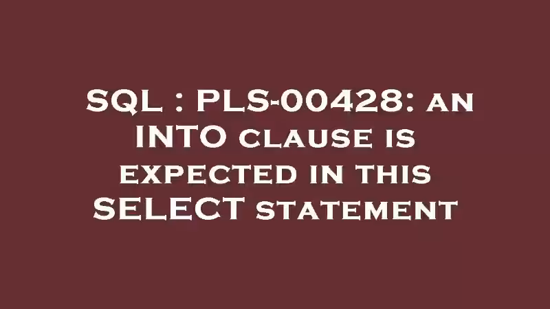 an-into-clause-is-expected-in-this-select-statement